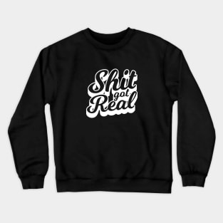 Shit Got Real Crewneck Sweatshirt